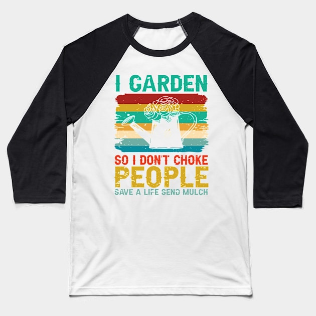 I Garden So I Don't Choke People Save A Life Send Mulch Baseball T-Shirt by TeeGuarantee